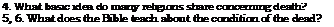 Text Box: 4. What basic idea do many religions share concerning death?
5, 6. What does the Bible teach about the condition of the dead?
