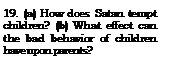 Text Box: 19. (a) How does Satan tempt children? (b) What effect can the bad behavior of children have upon parents?